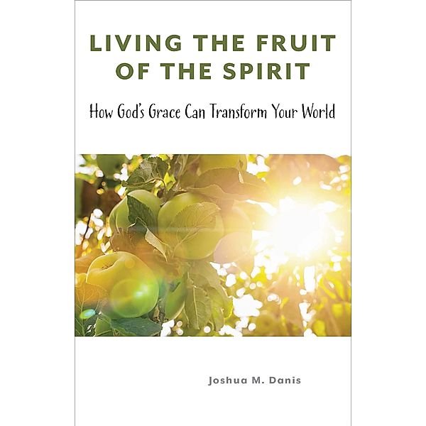 Living the Fruit of the Spirit, Joshua M. Danis