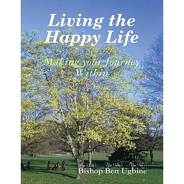Living the Happy Life - Making Your Journey Within, Bishop Ben Ugbine