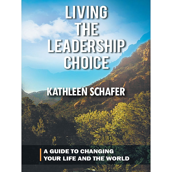 Living the Leadership Choice, Kathleen Schafer