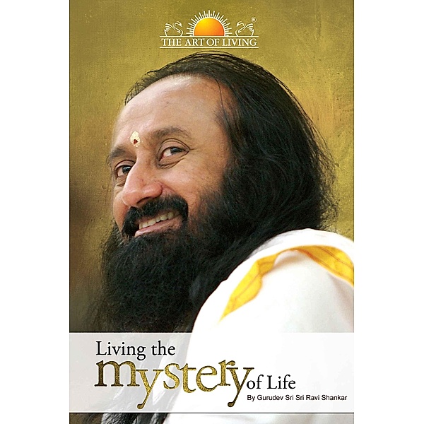 Living The Mystery of Life, Sri Sri Ravishankar