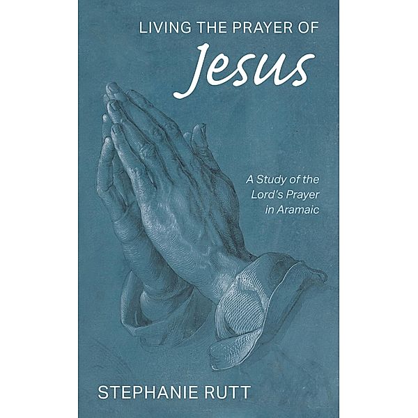 Living the Prayer of Jesus, Stephanie Rutt