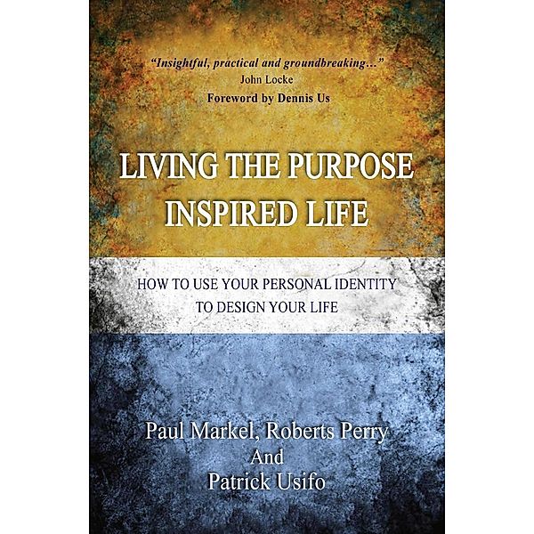 Living the Purpose Inspired Life (1, #1), Robert Perry, Patrick Usifo, Paul Markel