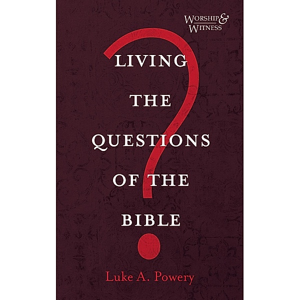 Living the Questions of the Bible / Worship and Witness, Luke A. Powery