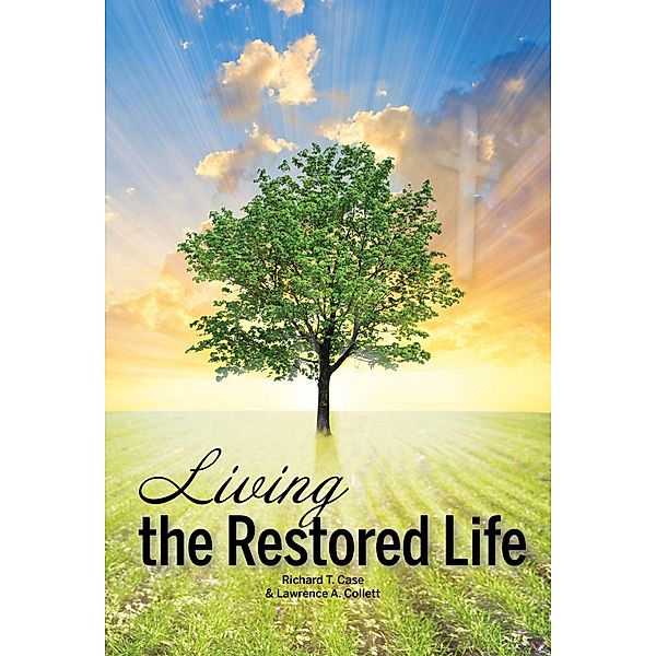 Living the Restored Life, Richard T. Case, Lawrence A. Collett