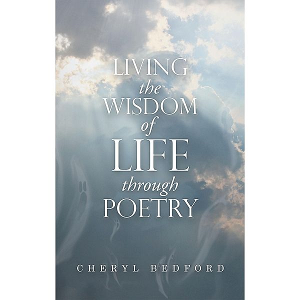 Living the Wisdom of Life Through Poetry, Cheryl Bedford