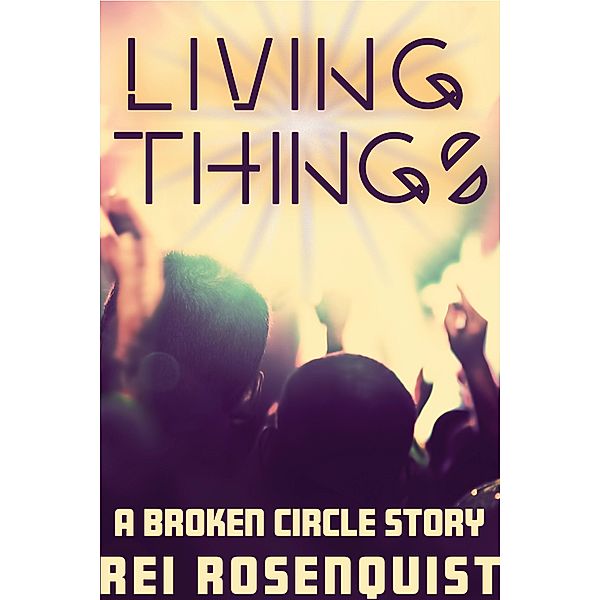 LIving Things (The Broken Circle) / The Broken Circle, Rei Rosenquist