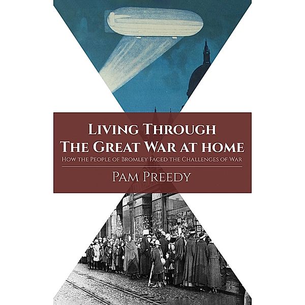 Living Through The Great War at Home: How the People of Bromley Faced the Challenges of War / Austin Macauley Publishers, Pam Preedy