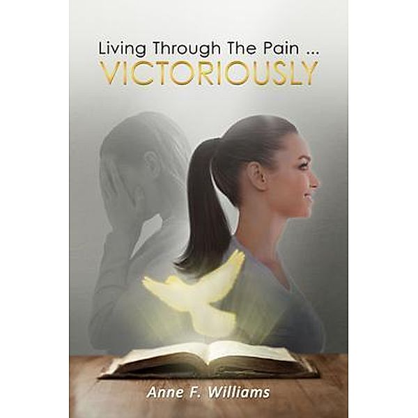 Living Through The Pain . . . VICTORIOUSLY / ReadersMagnet LLC, Anne Williams