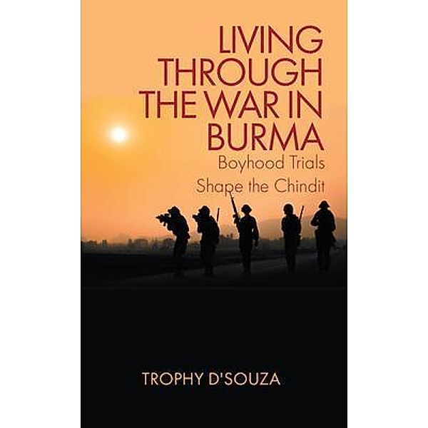 LIVING THROUGH THE WAR IN BURMA / Writers Branding LLC, Trophy D'Souza