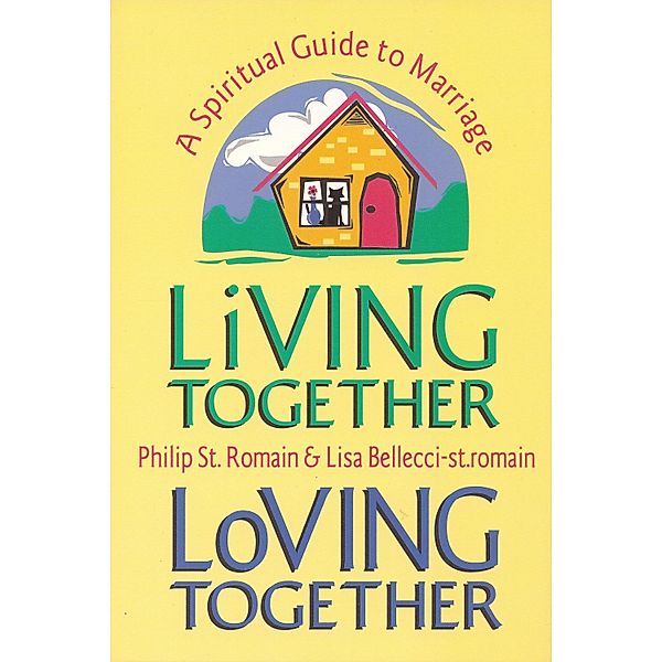 Living Together, Loving Together: A Spiritual Guide to Marriage / Philip St. Romain, Philip St. Romain