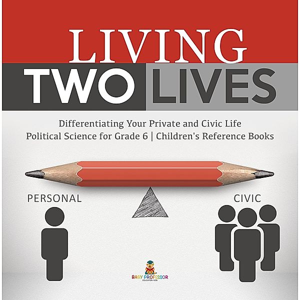 Living Two Lives : Differentiating Your Private and Civic Life | Political Science for Grade 6 | Children's Reference Books, Baby