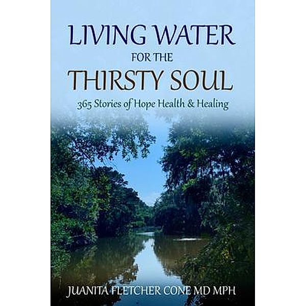 LIVING WATER FOR THE THIRSTY SOUL, Juanita Fletcher Cone MD MPH