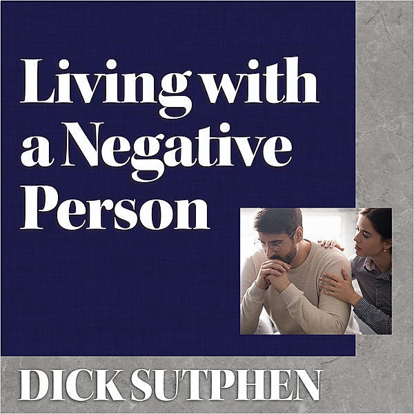 Living with a Negative Person, Dick Sutphen