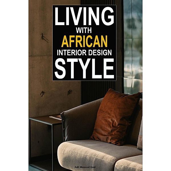 Living With African Interior Design Style, Adil Masood Qazi