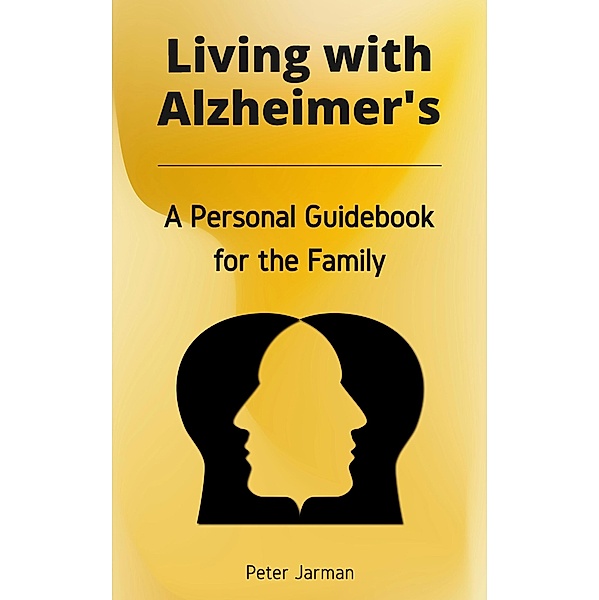 Living with Alzheimer's - A Personal Guidebook for the Family, Peter Jarman