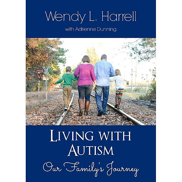 Living With Autism: Our Family's Journey, Wendy L Harrell, Adrienne Dunning