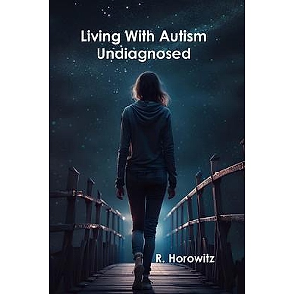 Living With Autism Undiagnosed, R. Horowitz