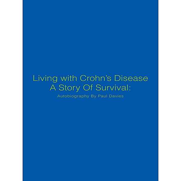 Living with Crohn’S Disease a Story of Survival: Autobiography by Paul Davies, Paul Davies