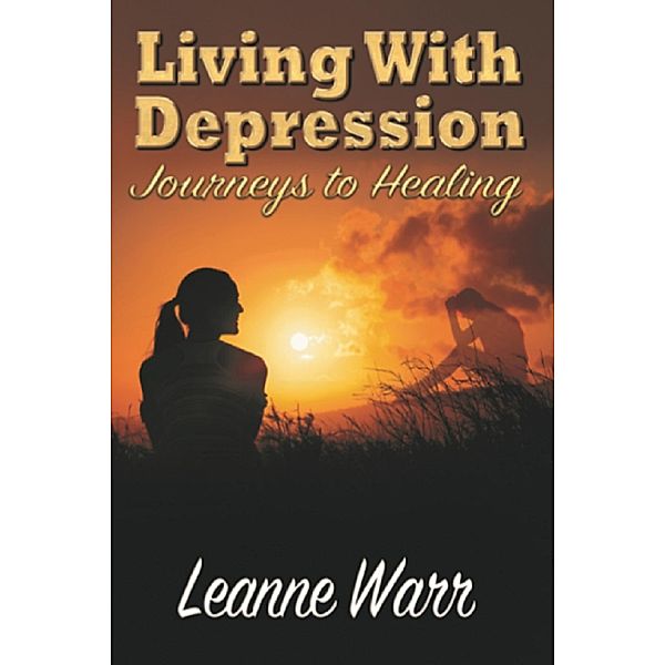 Living With Depression: Journeys to Healing, Leanne Warr