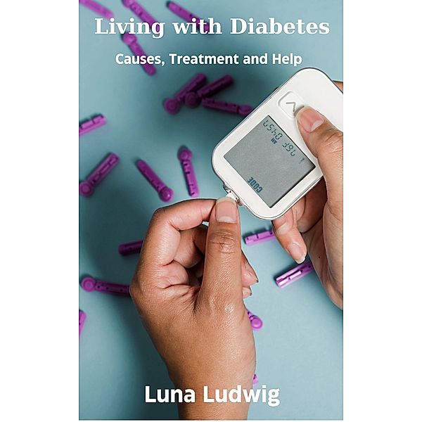 Living with Diabetes, Causes, Treatment and Help, Luna Ludwig
