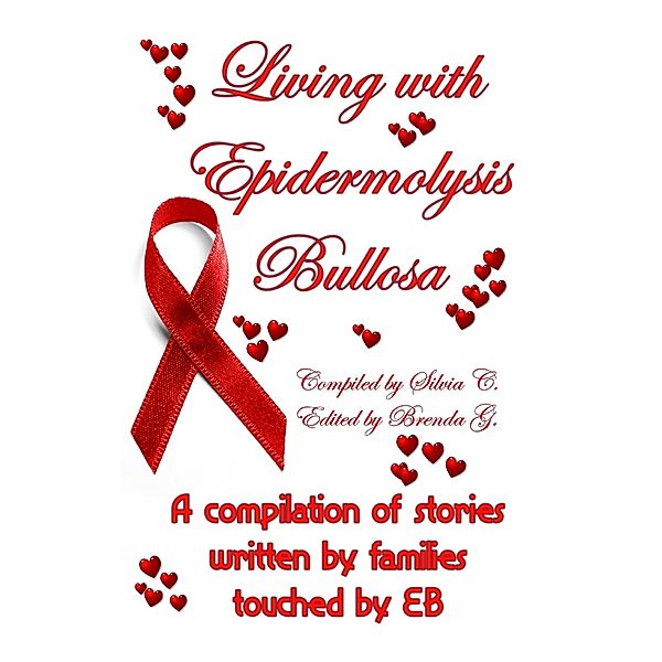 Living with Epidermolysis Bullos: A compilation of stories written by families touched by EB, Silvia C., Brenda G.