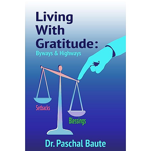 Living with Gratitude: Byways & Highways, Paschal Baute