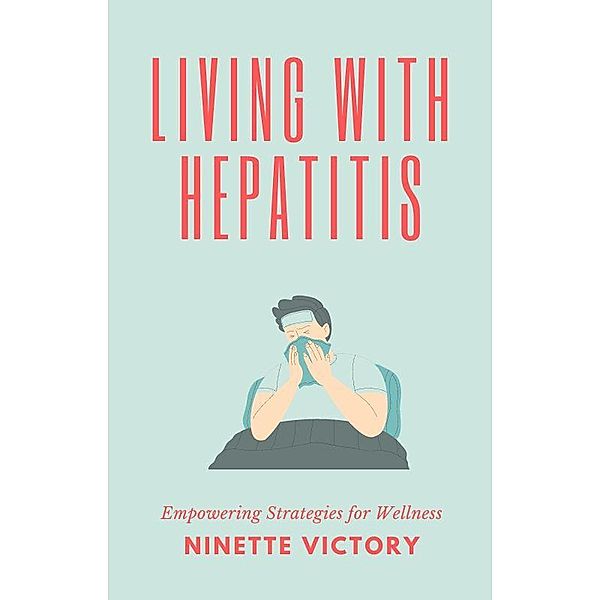 Living with Hepatitis: Empowering Strategies for Wellness, Ninette Victory