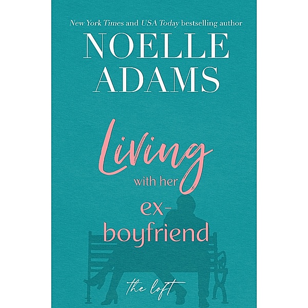 Living with Her Ex-Boyfriend (The Loft, #2) / The Loft, Noelle Adams