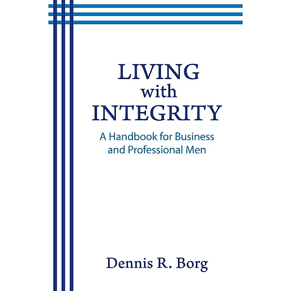 Living with Integrity, Dennis R. Borg