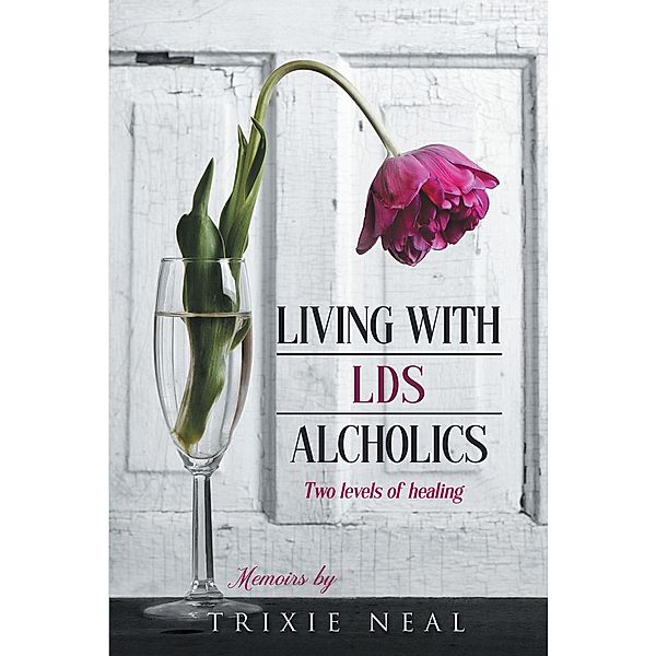 Living with LDS Alcoholics, Memoirs by Trixie Neal