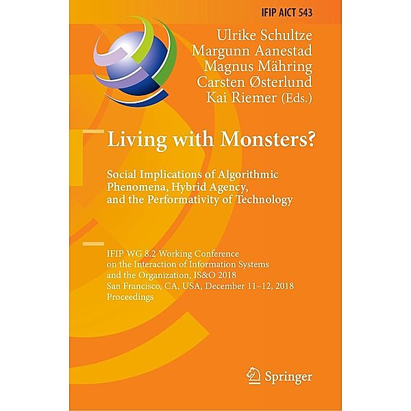 Living with Monsters? Social Implications of Algorithmic Phenomena, Hybrid Agency, and the Performativity of Technology / IFIP Advances in Information and Communication Technology Bd.543