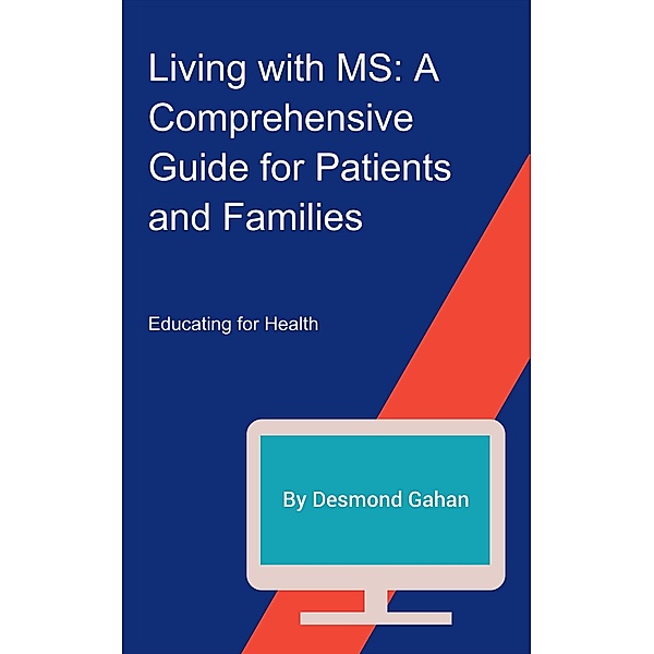Living with MS: A Comprehensive Guide for Patients and Families, Desmond Gahan