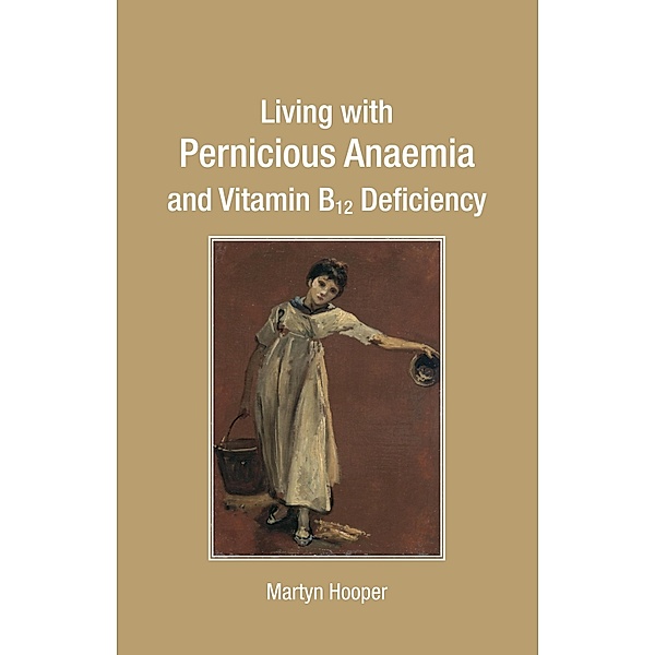 Living with Pernicious Anaemia and Vitamin B12 Deficiency, Martyn Hooper