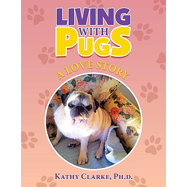 Living with Pugs, Kathy Clarke Ph. D.