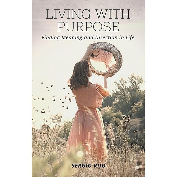Living with Purpose: Finding Meaning and Direction in Life, Sergio Rijo