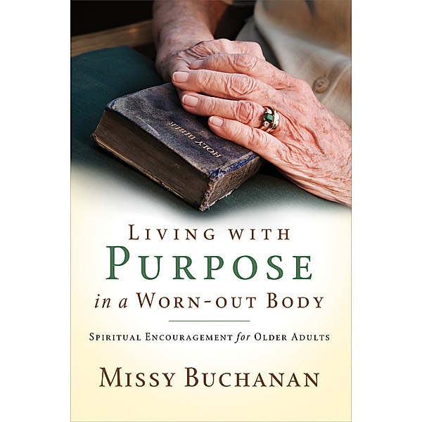 Living with Purpose in a Worn-Out Body, Missy Buchanan