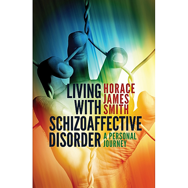 Living With Schizoaffective Disorder A Personal Journey, Horace James Smith