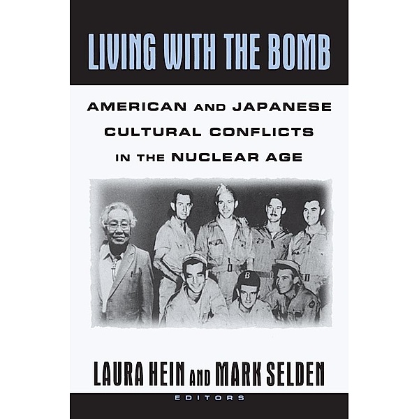 Living with the Bomb: American and Japanese Cultural Conflicts in the Nuclear Age, Laura E. Hein, Mark Selden