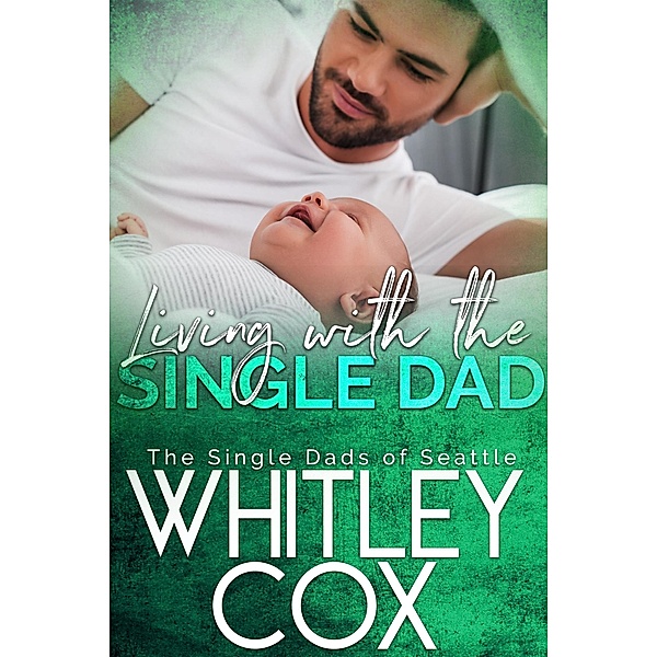 Living with the Single Dad (The Single Dads of Seattle, #4) / The Single Dads of Seattle, Whitley Cox