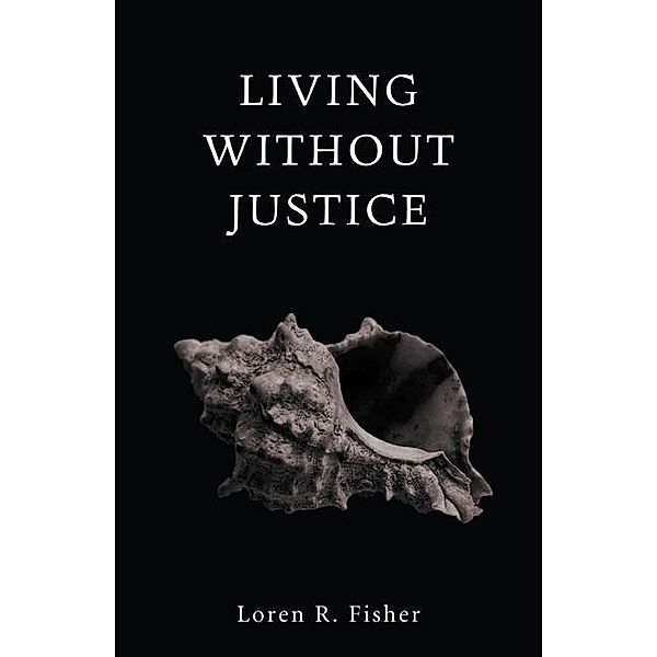 Living without Justice, Loren R. Fisher