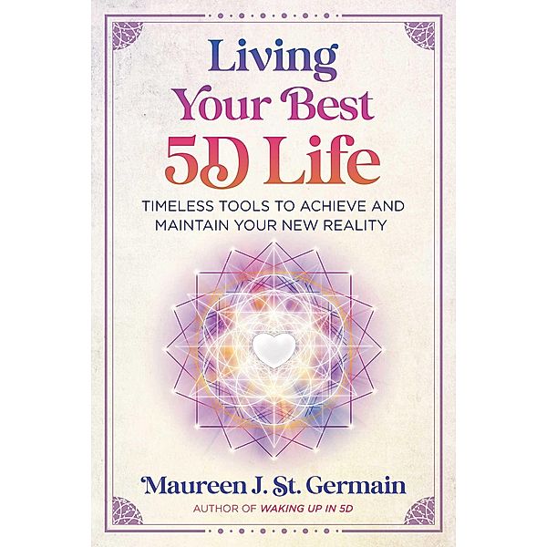 Living Your Best 5D Life, Maureen J. St. Germain