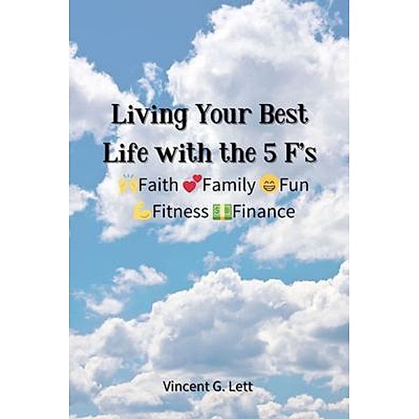 Living Your Best Life with the 5 F's, Vincent G Lett