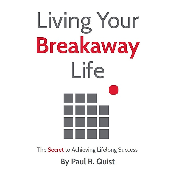Living Your Breakaway Life / Gatekeeper Press, Paul R. Quist