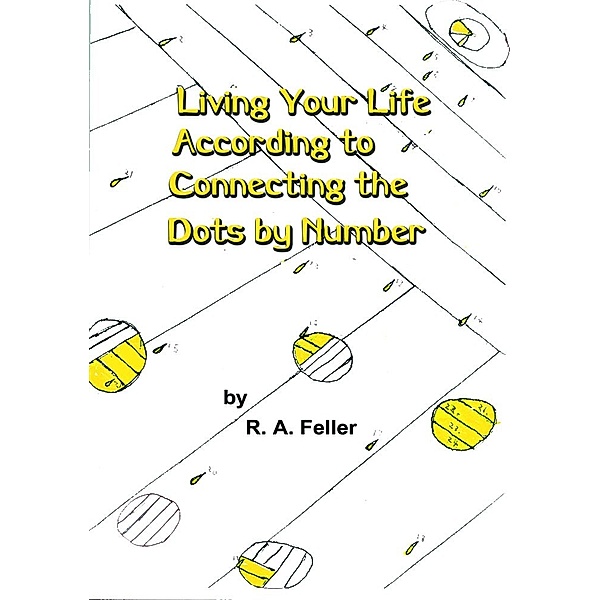 Living Your Life According to Connecting the Dots by Number, R.A. Feller