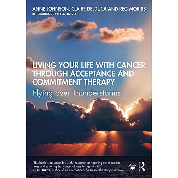Living Your Life with Cancer through Acceptance and Commitment Therapy, Anne Johnson, Claire Delduca, Reg Morris