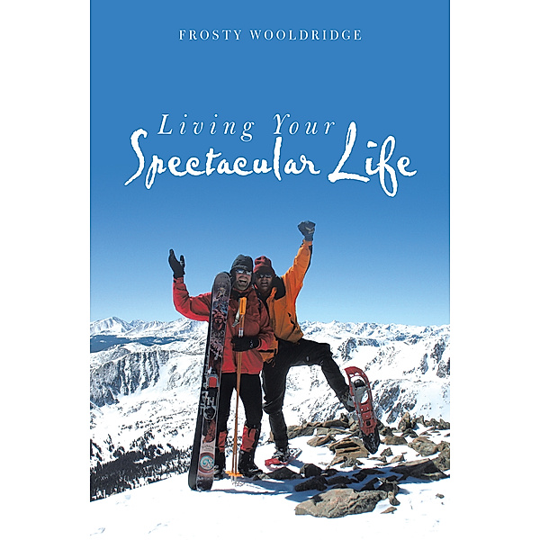 Living Your Spectacular Life, Frosty Wooldridge