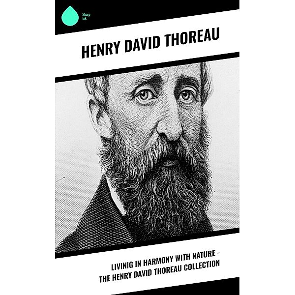 Livinig in Harmony with Nature -  The Henry David Thoreau Collection, Henry David Thoreau