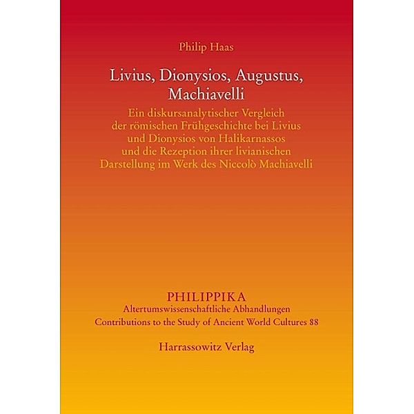 Livius, Dionysios, Augustus, Machiavelli / Philippika Bd.88, Philip Haas