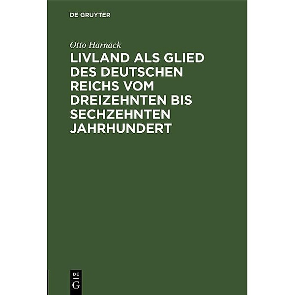 Livland als Glied des deutschen Reichs vom dreizehnten bis sechzehnten Jahrhundert, Otto Harnack