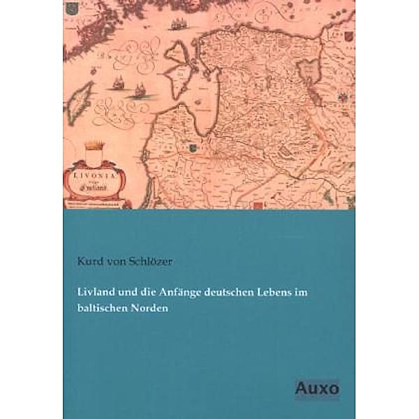 Livland und die Anfänge deutschen Lebens im baltischen Norden, Kurd von Schlözer